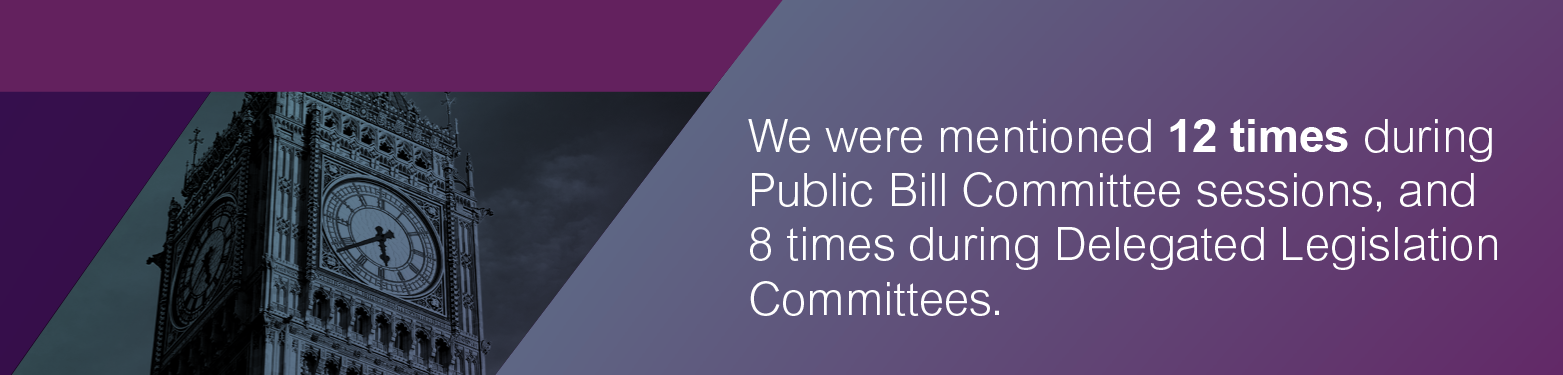 We were mentioned 12 times during Public Bill Committee sessions and 8 times during Delegated Legislation Committees