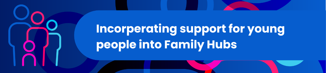 Incorporating support for young people into Family Hubs in bold text