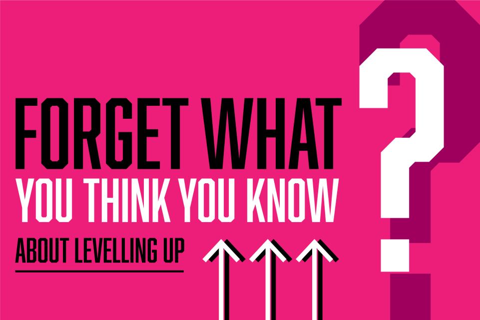 Forget What You Think You Know about levelling up