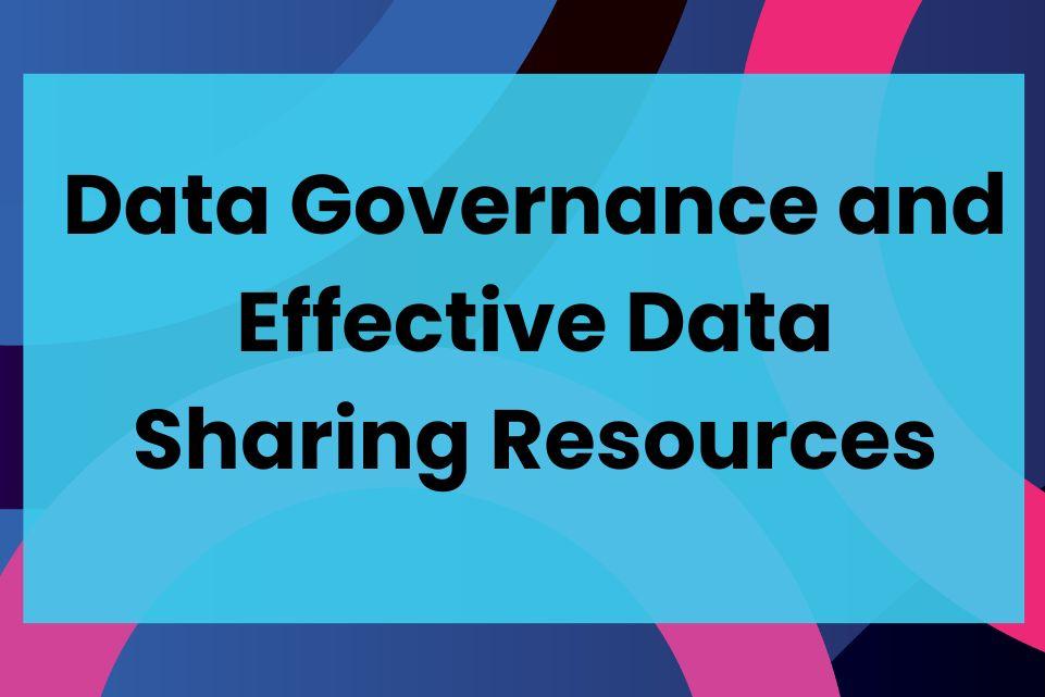 Data Governance and Effective Data Sharing Resources